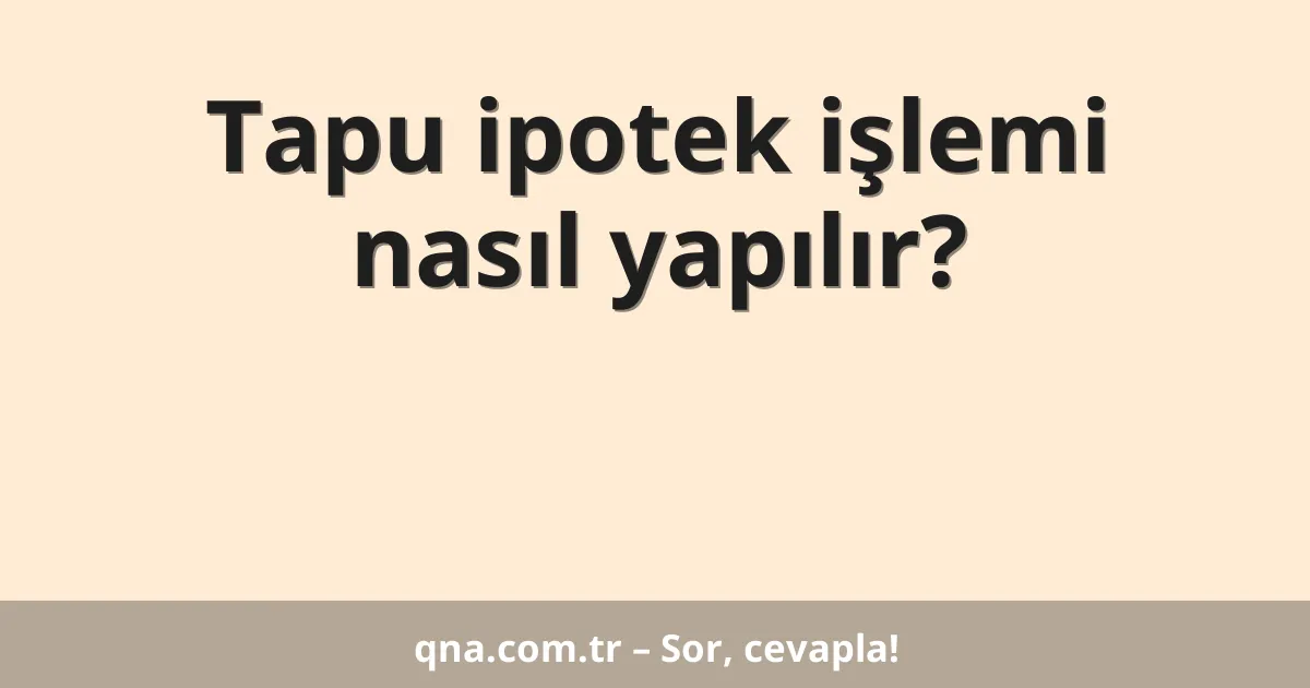 Tapu ipotek işlemi nasıl yapılır?