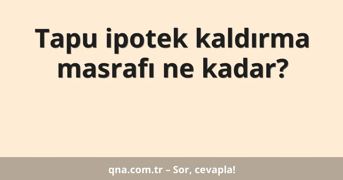 Tapu ipotek kaldırma masrafı ne kadar?