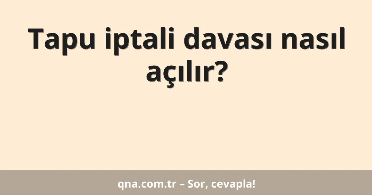 Tapu iptali davası nasıl açılır?