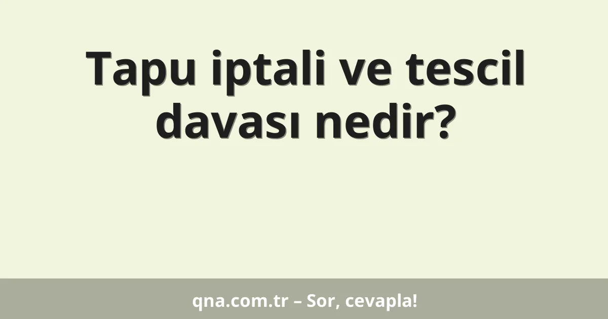 Tapu iptali ve tescil davası nedir?