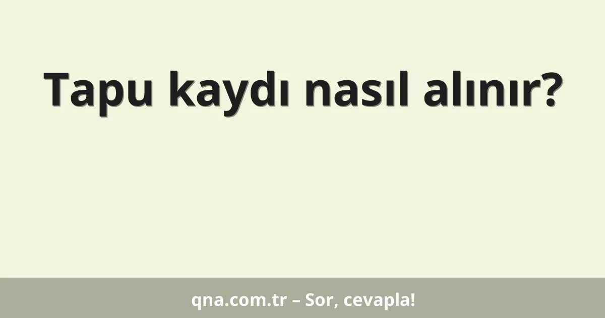 Tapu kaydı nasıl alınır?