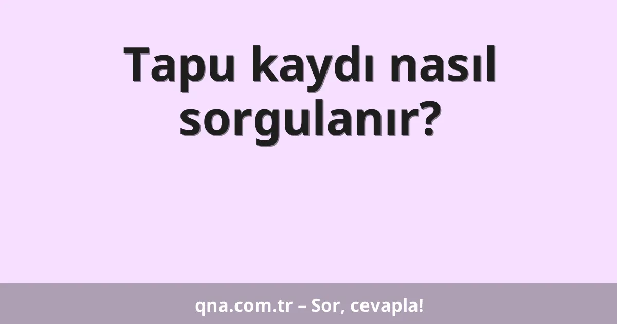 Tapu kaydı nasıl sorgulanır?