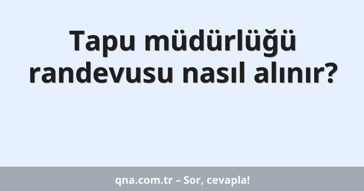 Tapu müdürlüğü randevusu nasıl alınır?