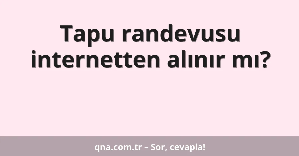 Tapu randevusu internetten alınır mı?