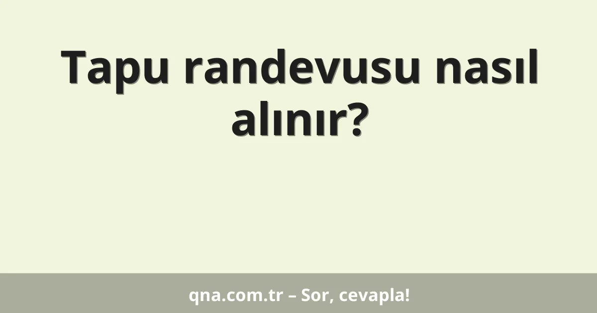 Tapu randevusu nasıl alınır?