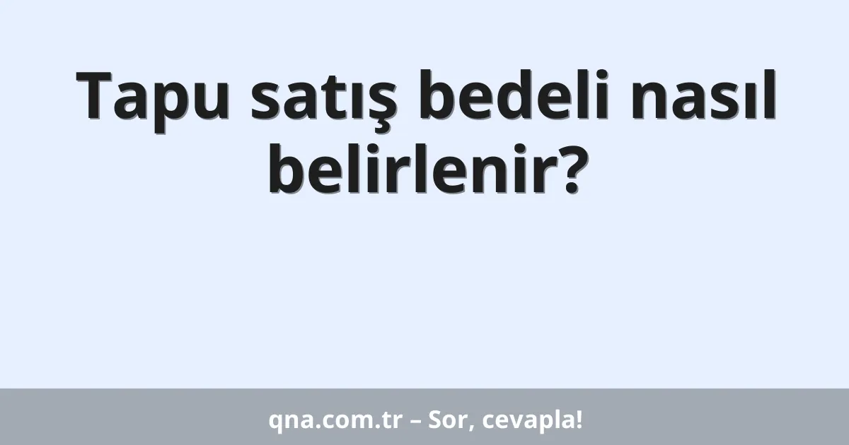 Tapu satış bedeli nasıl belirlenir?