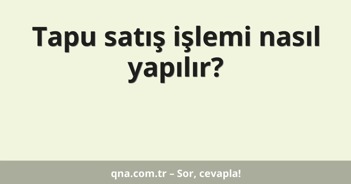 Tapu satış işlemi nasıl yapılır?