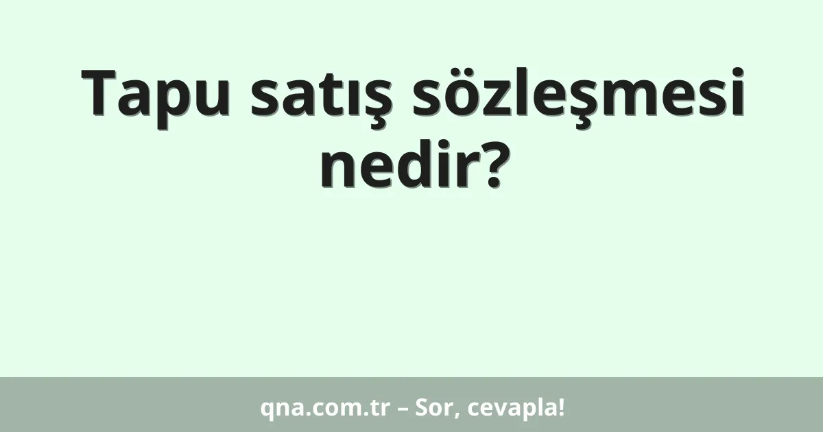 Tapu satış sözleşmesi nedir?