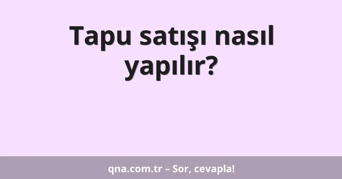 Tapu satışı nasıl yapılır?