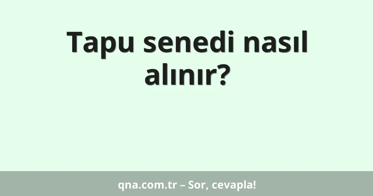 Tapu senedi nasıl alınır?
