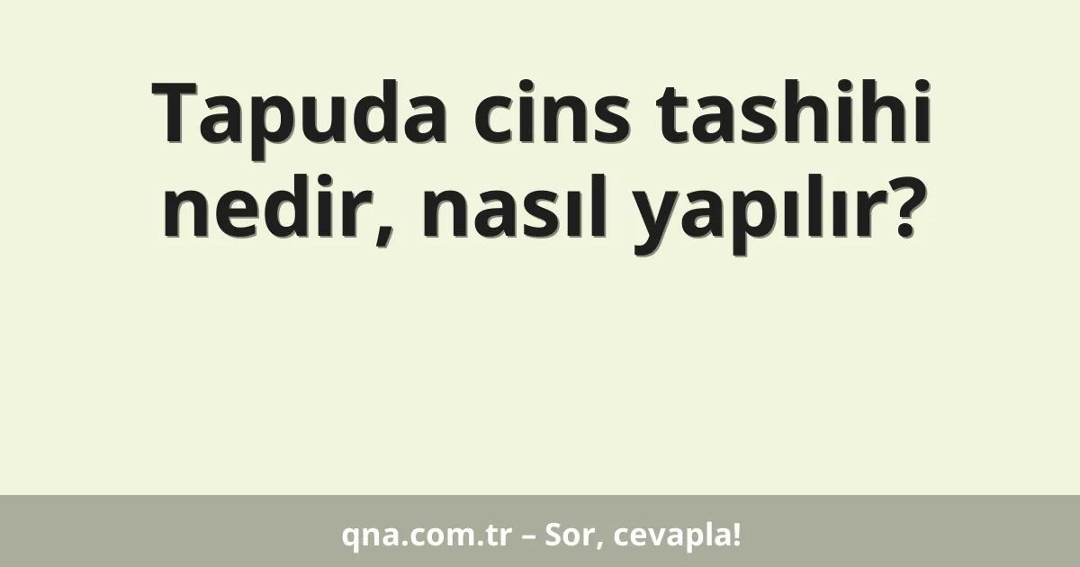 Tapuda cins tashihi nedir, nasıl yapılır?