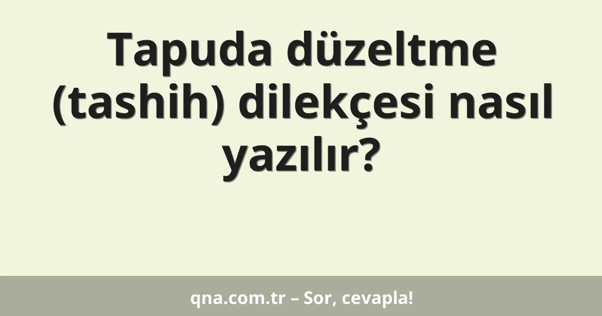 Tapuda düzeltme (tashih) dilekçesi nasıl yazılır?