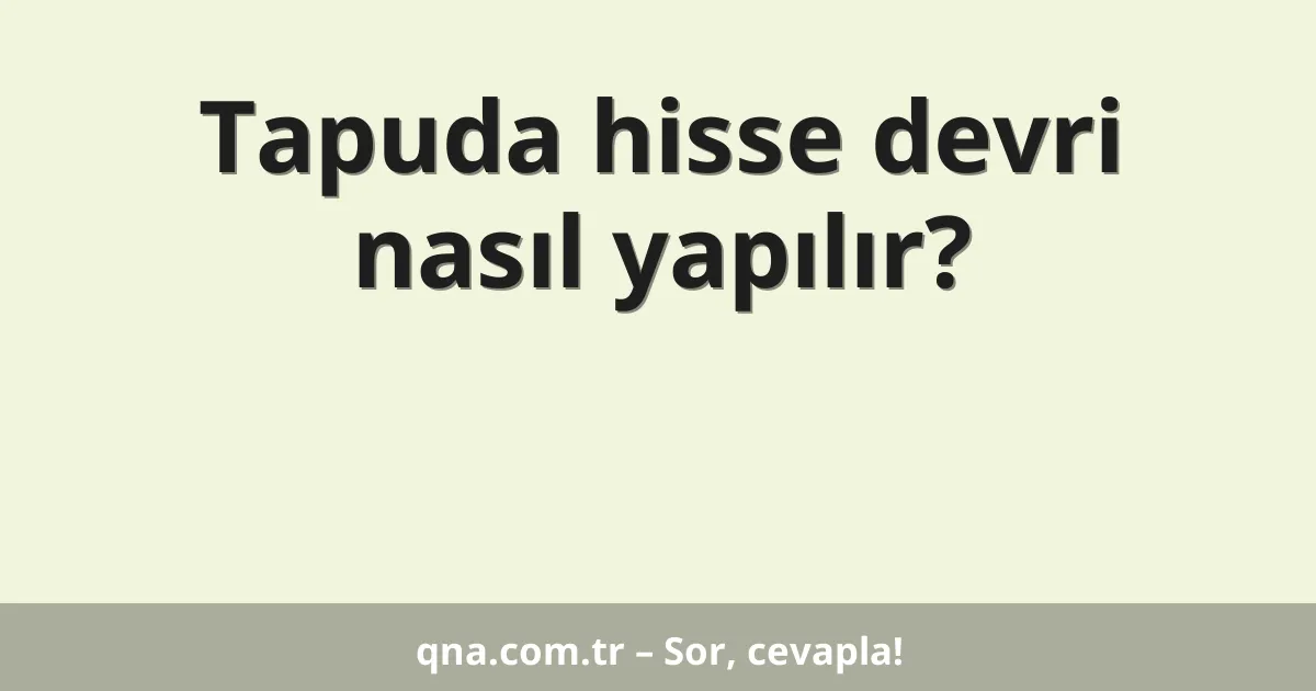 Tapuda hisse devri nasıl yapılır?