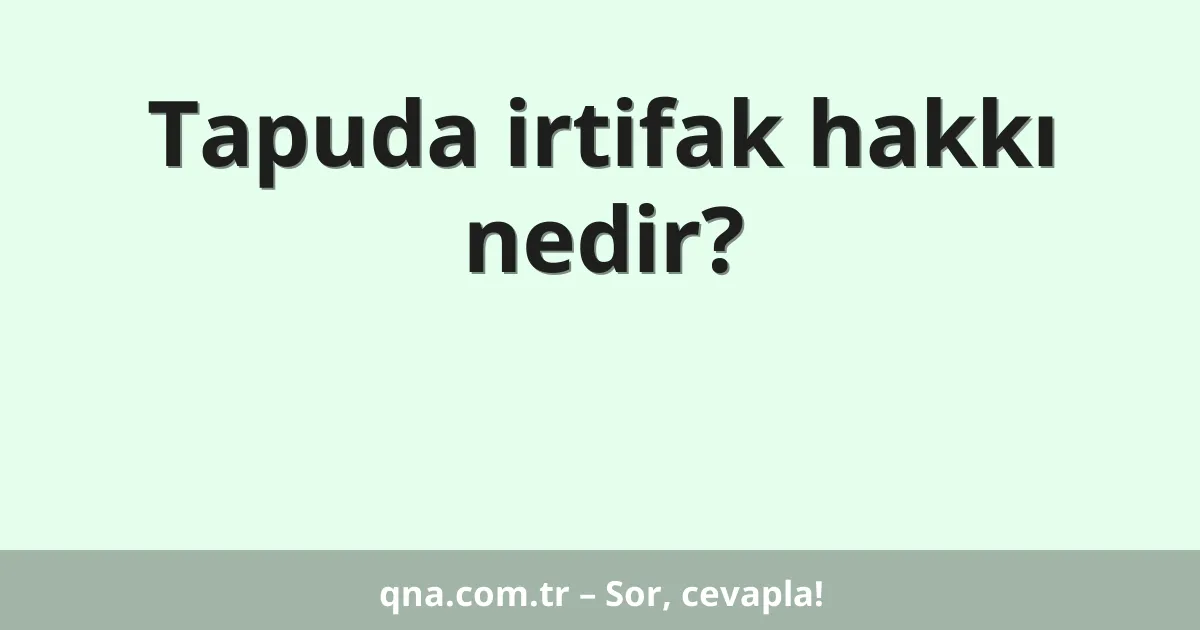 Tapuda irtifak hakkı nedir?