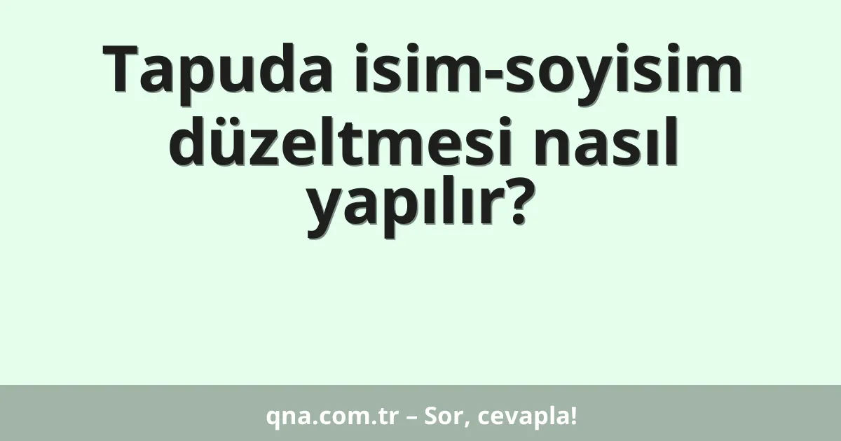 Tapuda isim-soyisim düzeltmesi nasıl yapılır?
