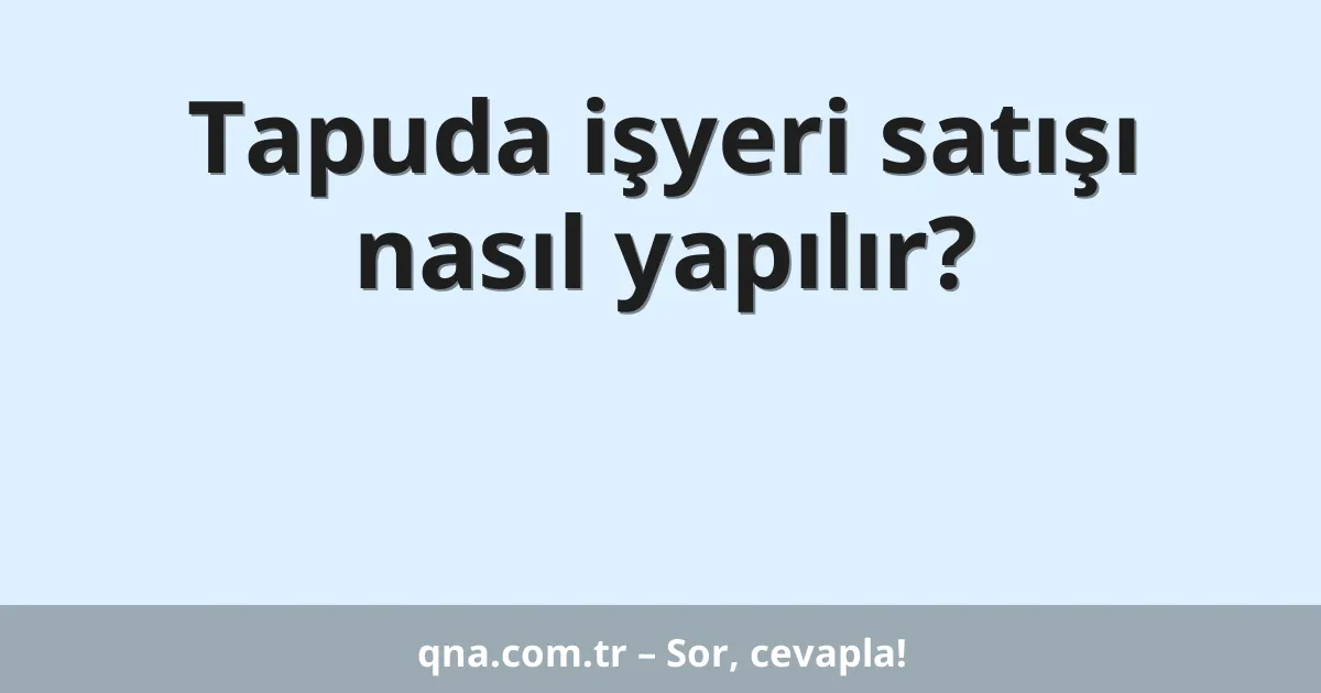 Tapuda işyeri satışı nasıl yapılır?