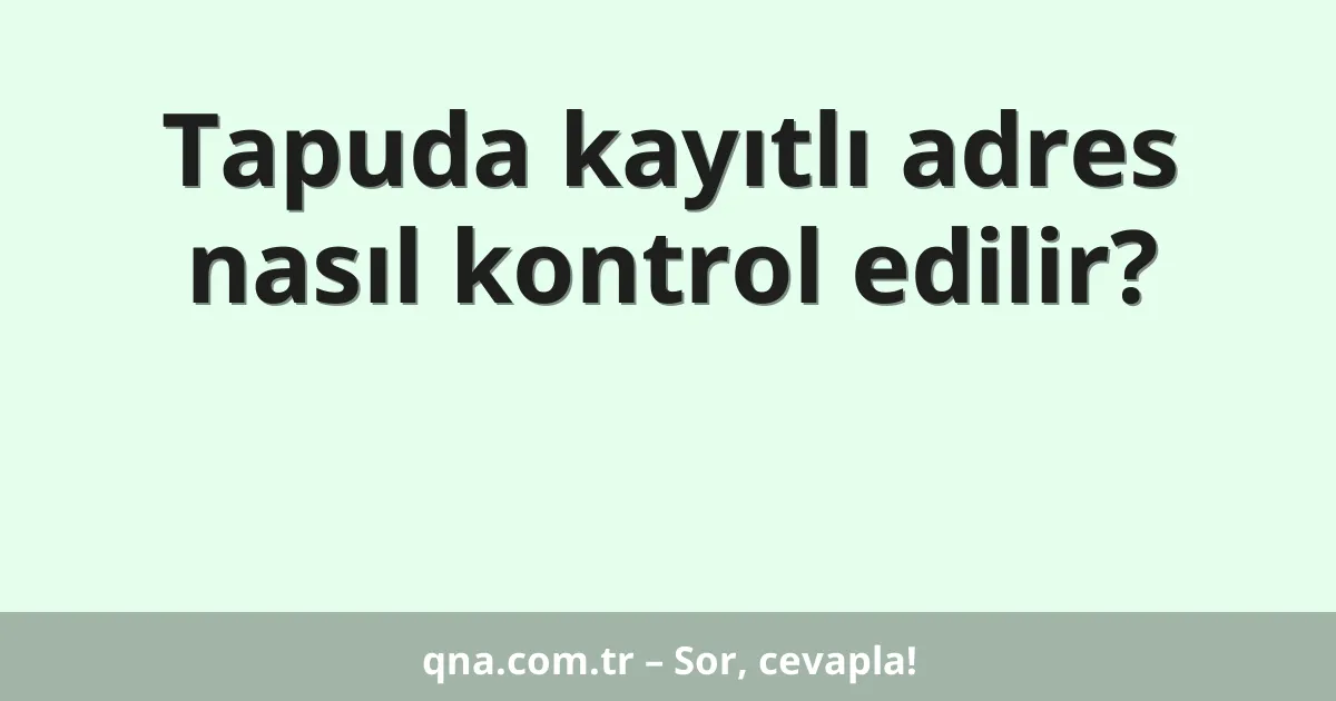 Tapuda kayıtlı adres nasıl kontrol edilir?