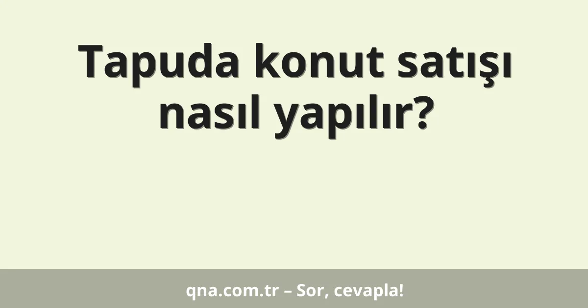 Tapuda konut satışı nasıl yapılır?