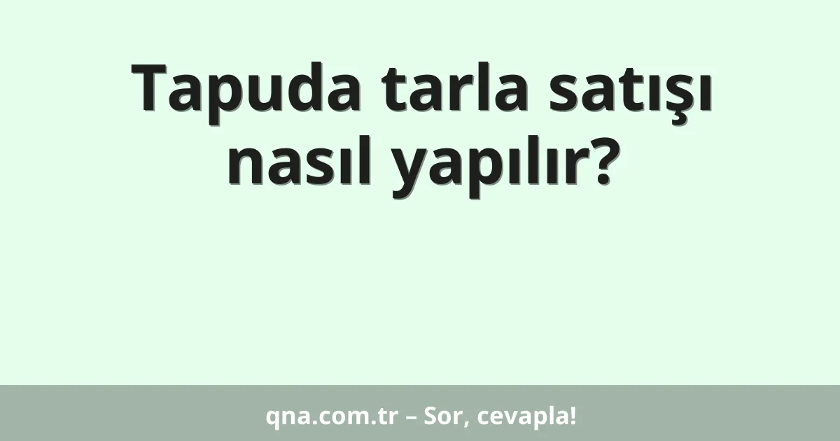 Tapuda tarla satışı nasıl yapılır?