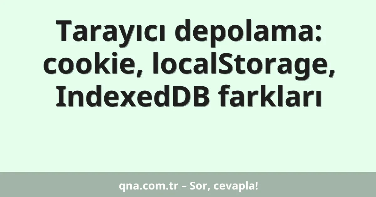 Tarayıcı depolama: cookie, localStorage, IndexedDB farkları
