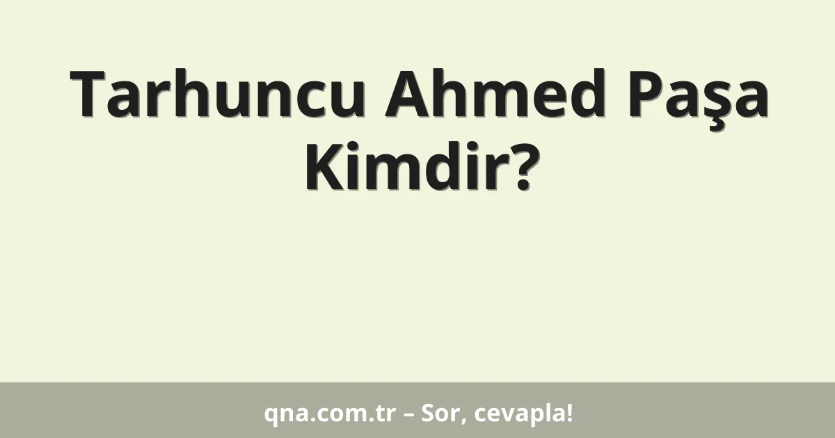 Tarhuncu Ahmed Paşa Kimdir?