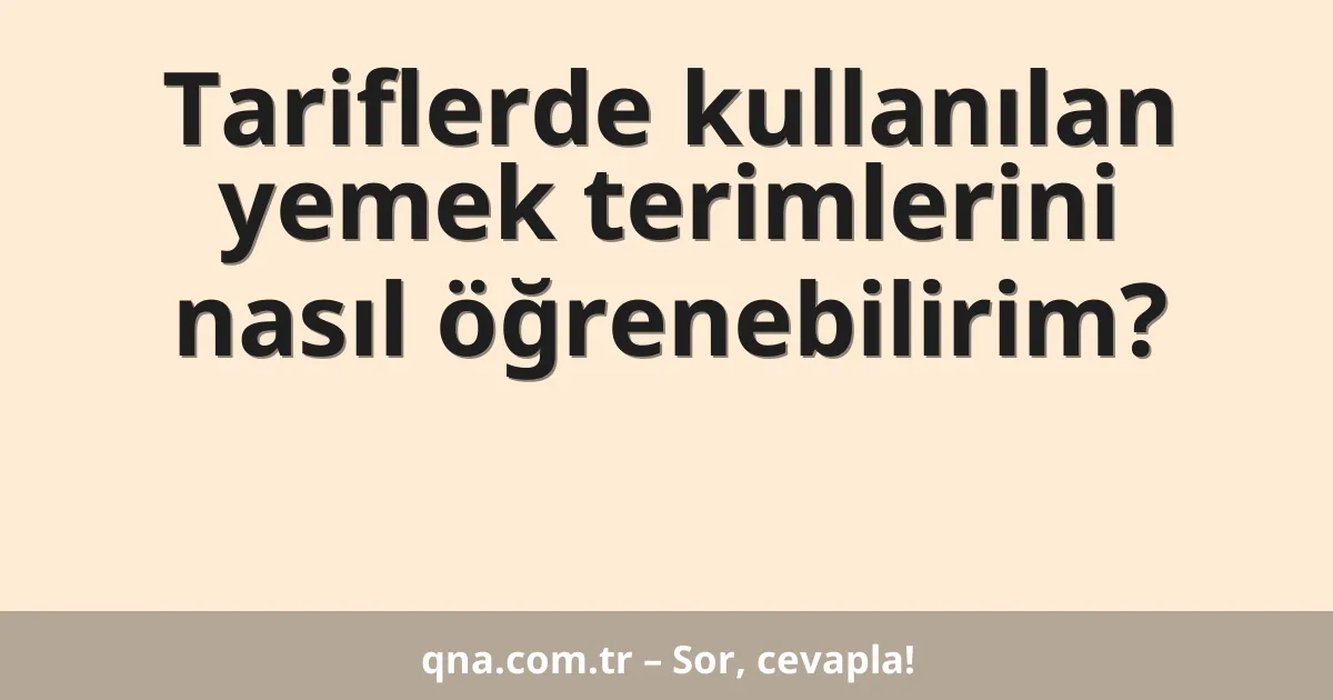 Tariflerde kullanılan yemek terimlerini nasıl öğrenebilirim?