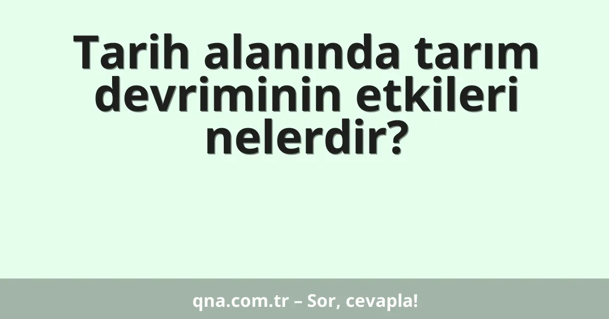 Tarih alanında tarım devriminin etkileri nelerdir?