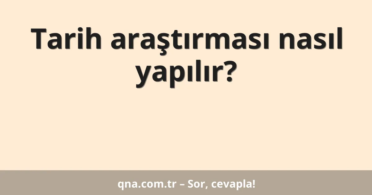 Tarih araştırması nasıl yapılır?