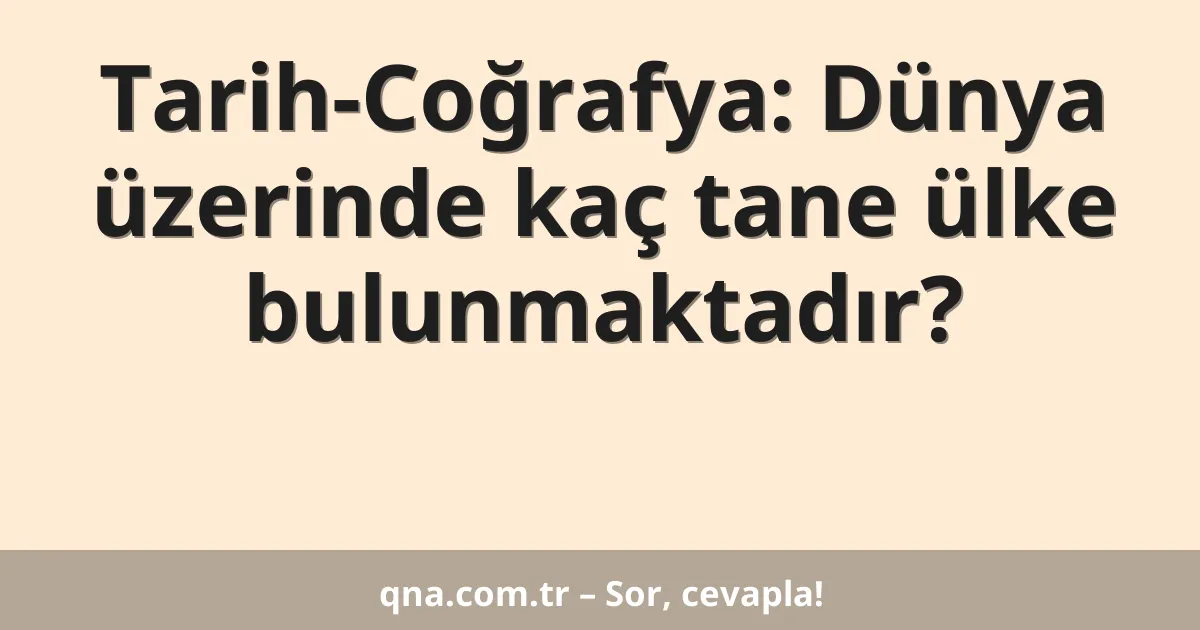 Tarih-Coğrafya: Dünya üzerinde kaç tane ülke bulunmaktadır?