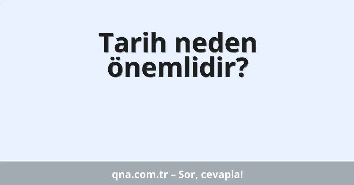 Tarih neden önemlidir?