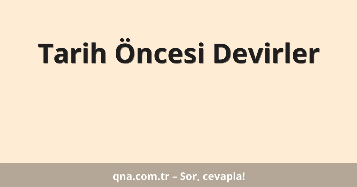 Tarih Öncesi Devirler
