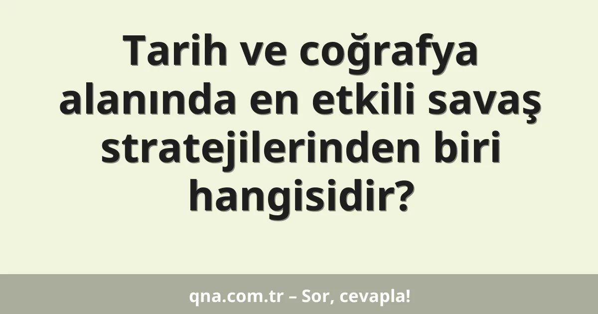 Tarih ve coğrafya alanında en etkili savaş stratejilerinden biri hangisidir?
