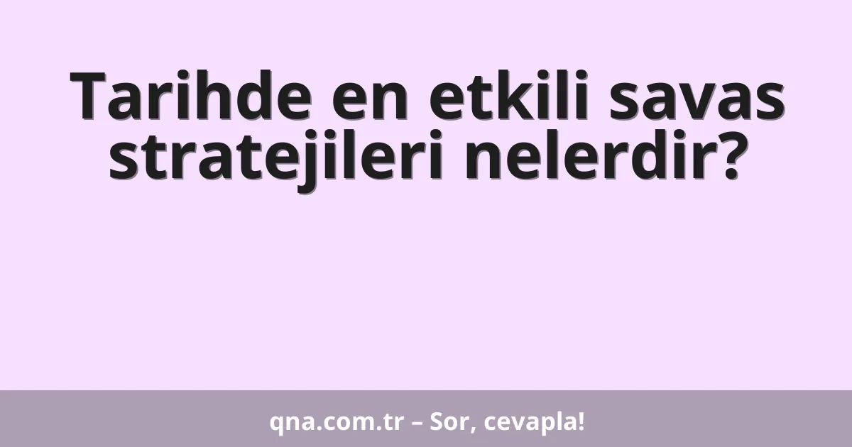 Tarihde en etkili savas stratejileri nelerdir?