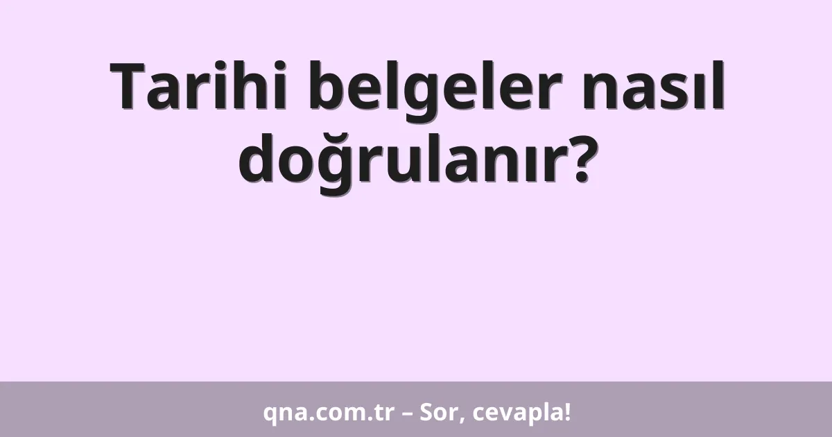 Tarihi belgeler nasıl doğrulanır?
