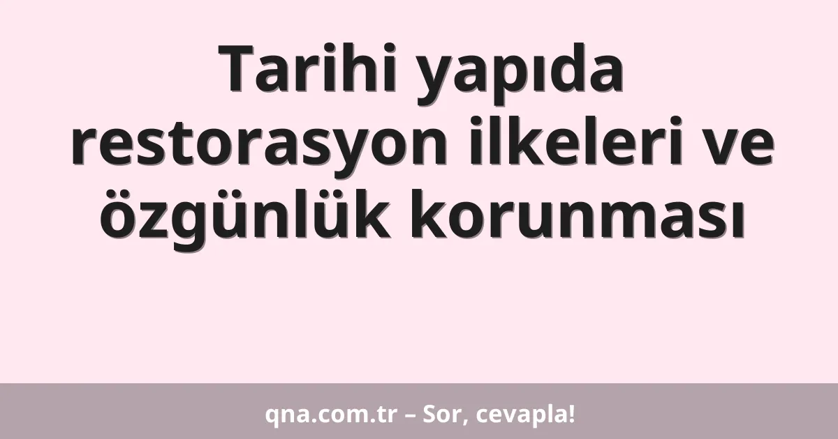 Tarihi yapıda restorasyon ilkeleri ve özgünlük korunması