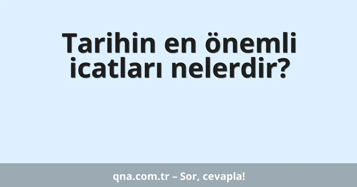 Tarihin en önemli icatları nelerdir?