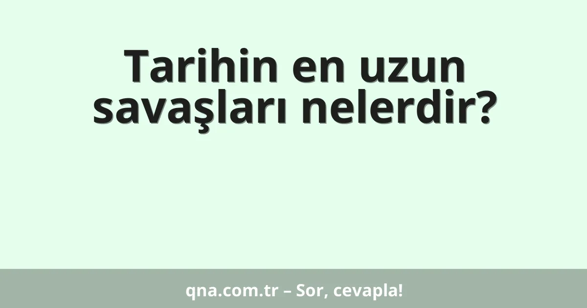 Tarihin en uzun savaşları nelerdir?