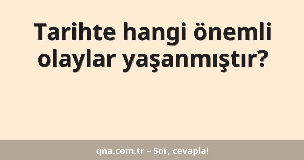 Tarihte hangi önemli olaylar yaşanmıştır?