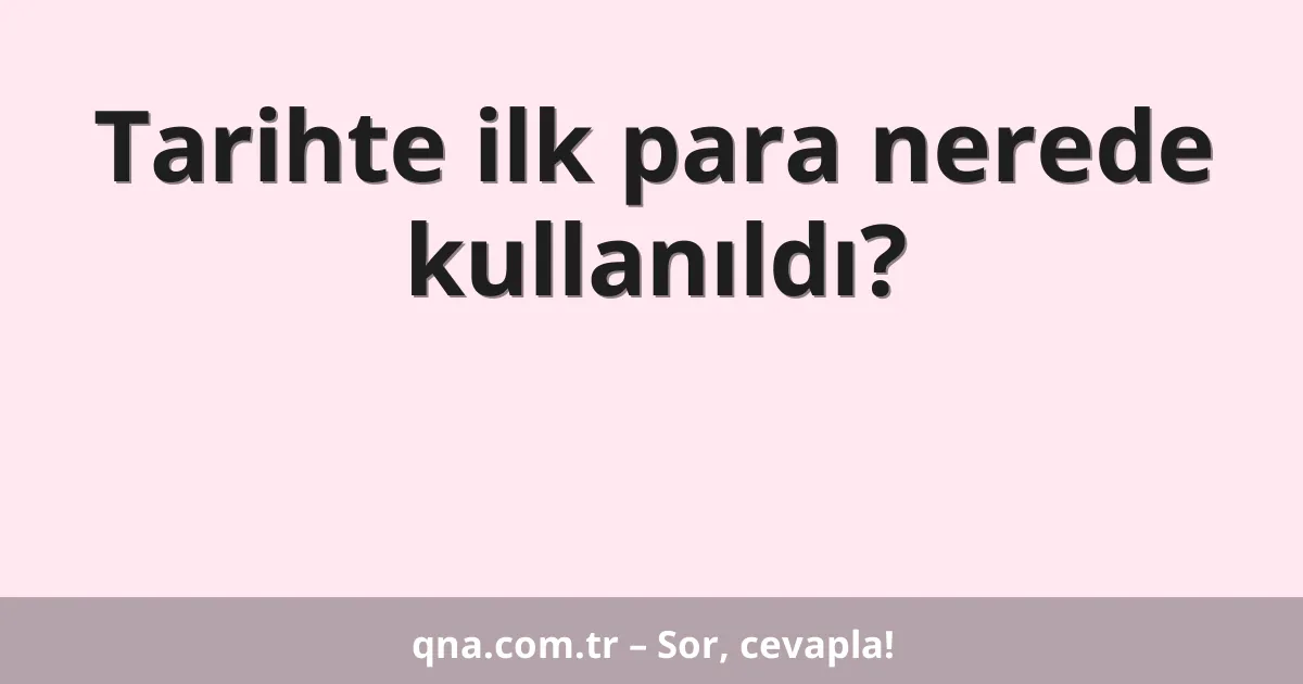 Tarihte ilk para nerede kullanıldı?