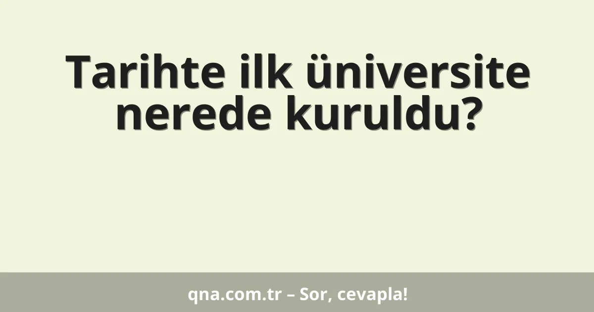 Tarihte ilk üniversite nerede kuruldu?