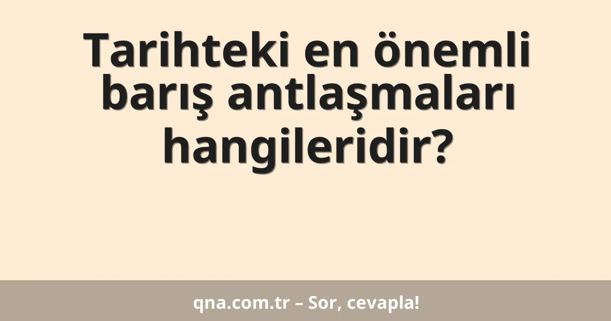 Tarihteki en önemli barış antlaşmaları hangileridir?