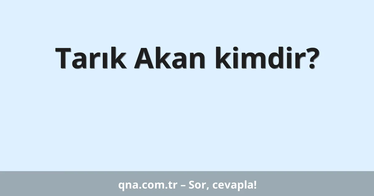 Tarık Akan kimdir?