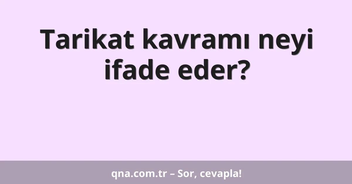 Tarikat kavramı neyi ifade eder?
