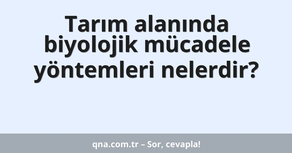 Tarım alanında biyolojik mücadele yöntemleri nelerdir?