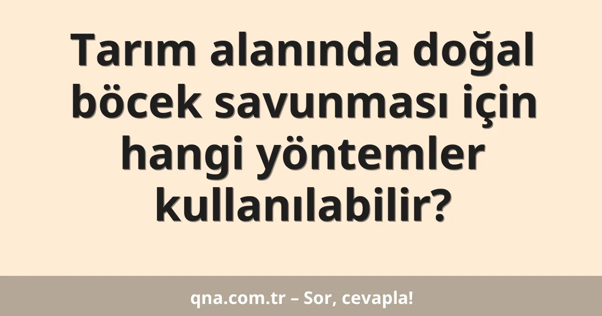 Tarım alanında doğal böcek savunması için hangi yöntemler kullanılabilir?
