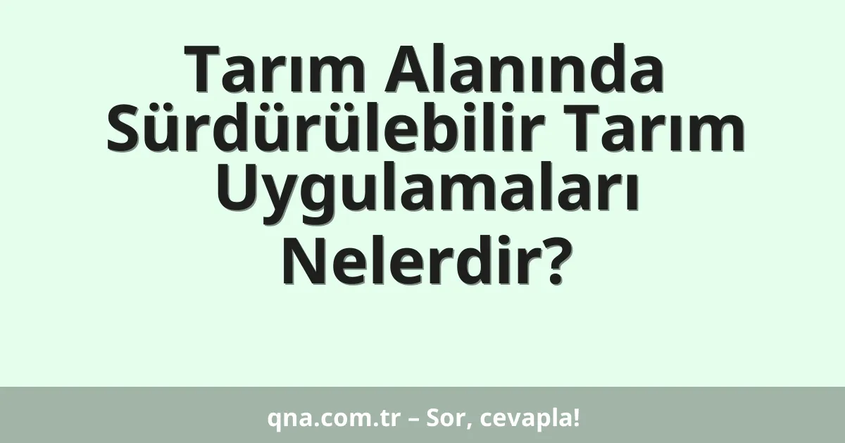 Tarım Alanında Sürdürülebilir Tarım Uygulamaları Nelerdir?