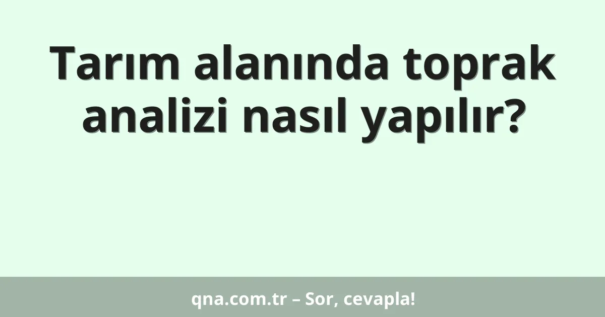 Tarım alanında toprak analizi nasıl yapılır?