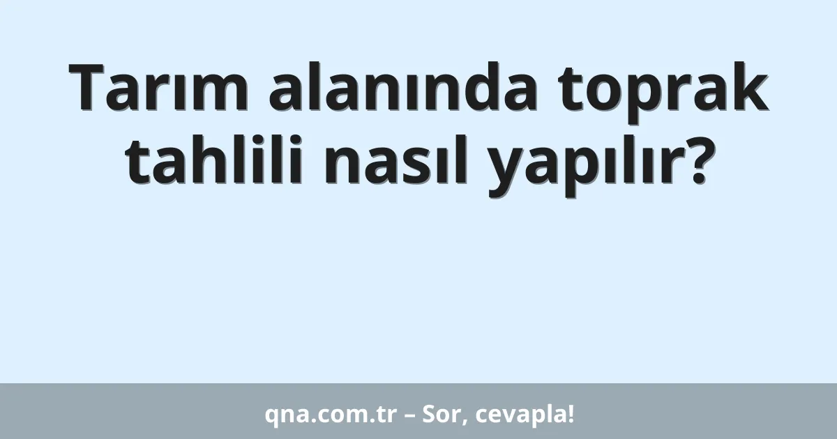 Tarım alanında toprak tahlili nasıl yapılır?