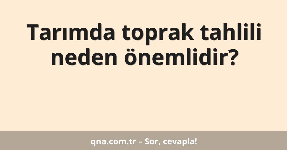 Tarım alanında toprak tahlili neden önemlidir?