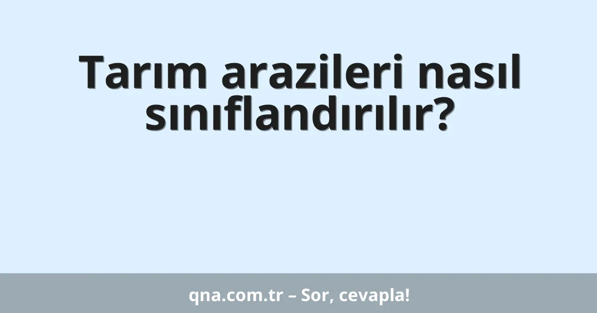 Tarım arazileri nasıl sınıflandırılır?